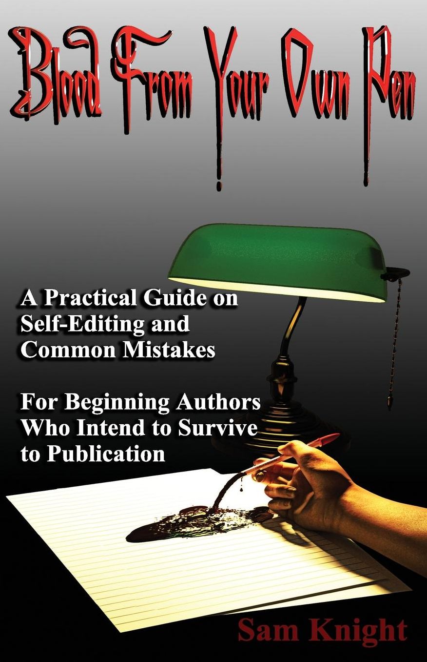 Blood From Your Own Pen: A practical guide on Self-Editing and common mistakes For beginning Authors Who Intend to Survive to Publication.