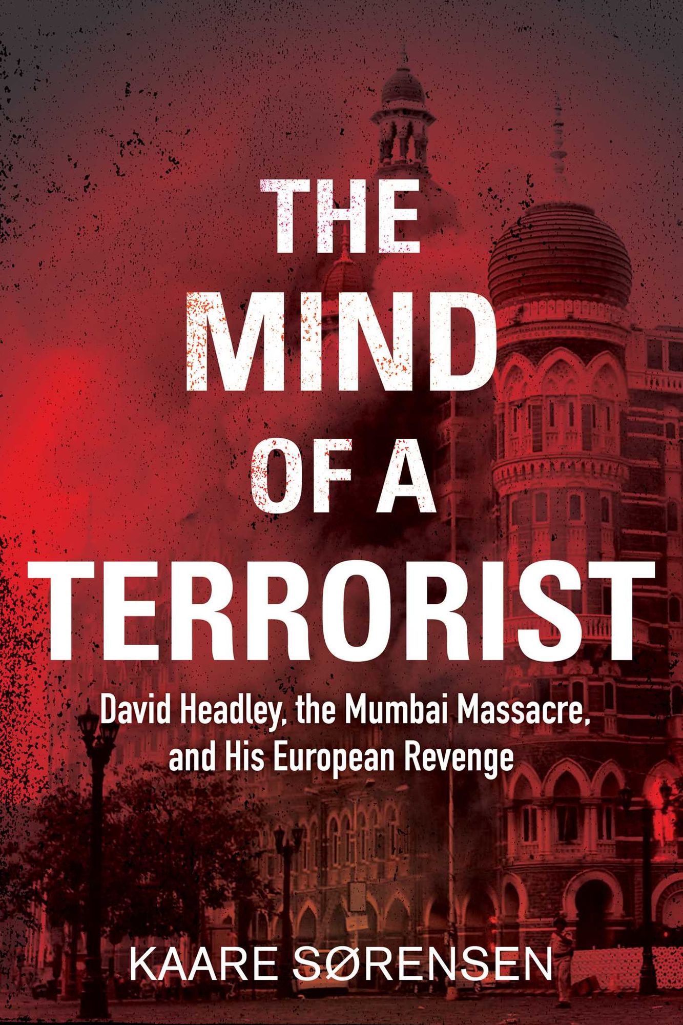 The Mind of a Terrorist: David Headley, the Mumbai Massacre, and His European Revenge
