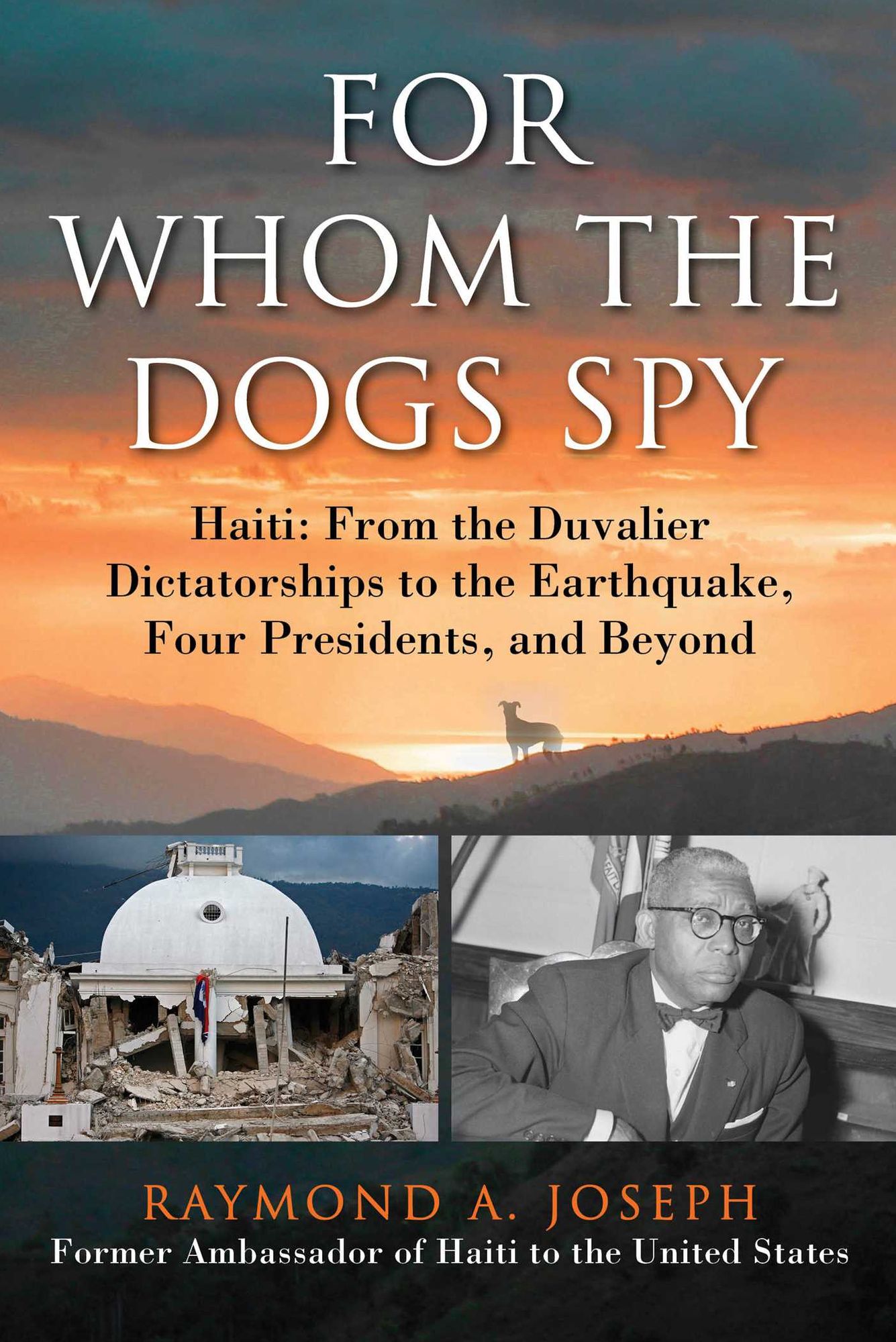 For Whom the Dogs Spy: Haiti: From the Duvalier Dictatorships to the Earthquake, Four Presidents, and Beyond
