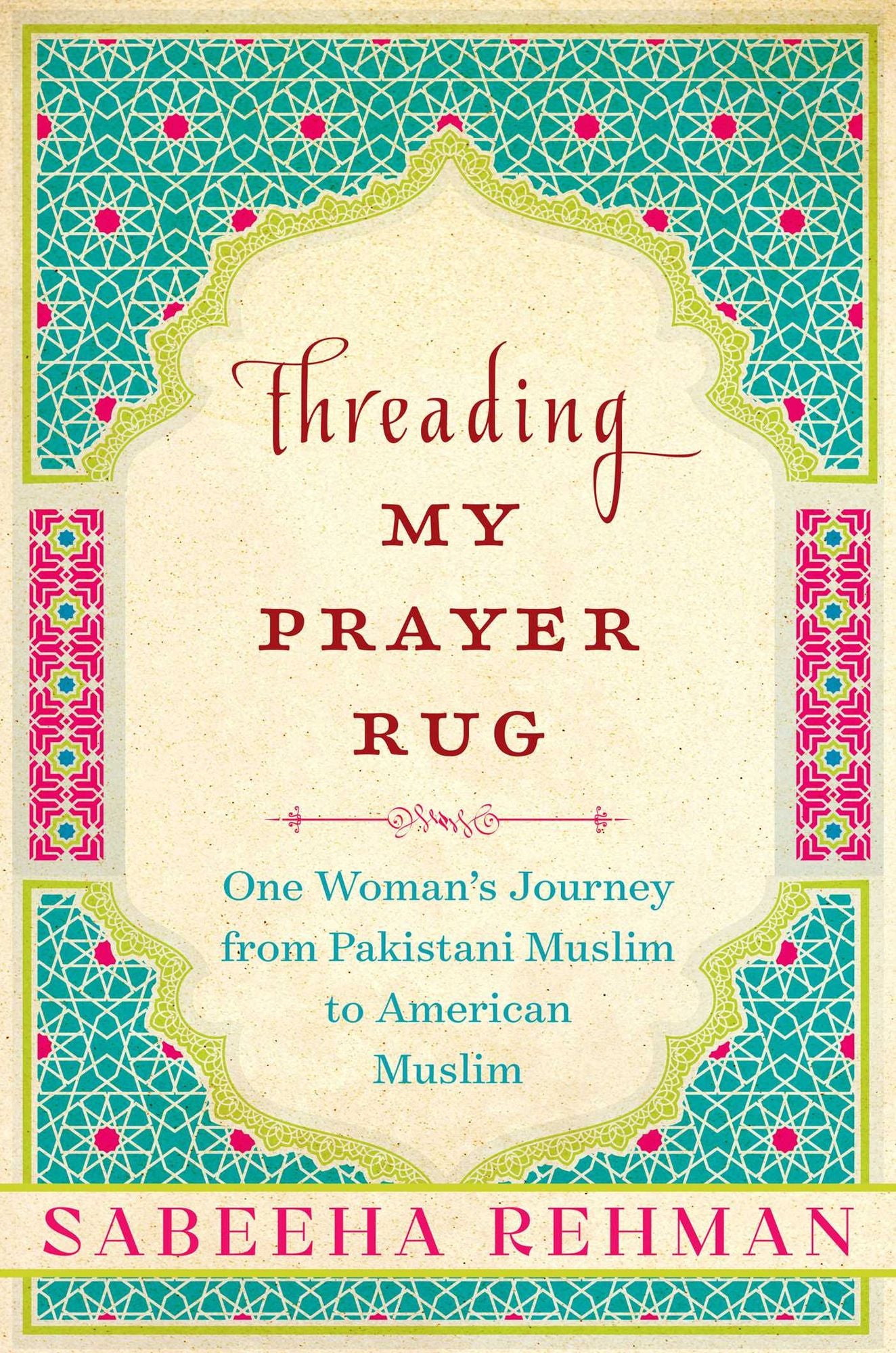 Threading My Prayer Rug: One Woman's Journey from Pakistani Muslim to American Muslim