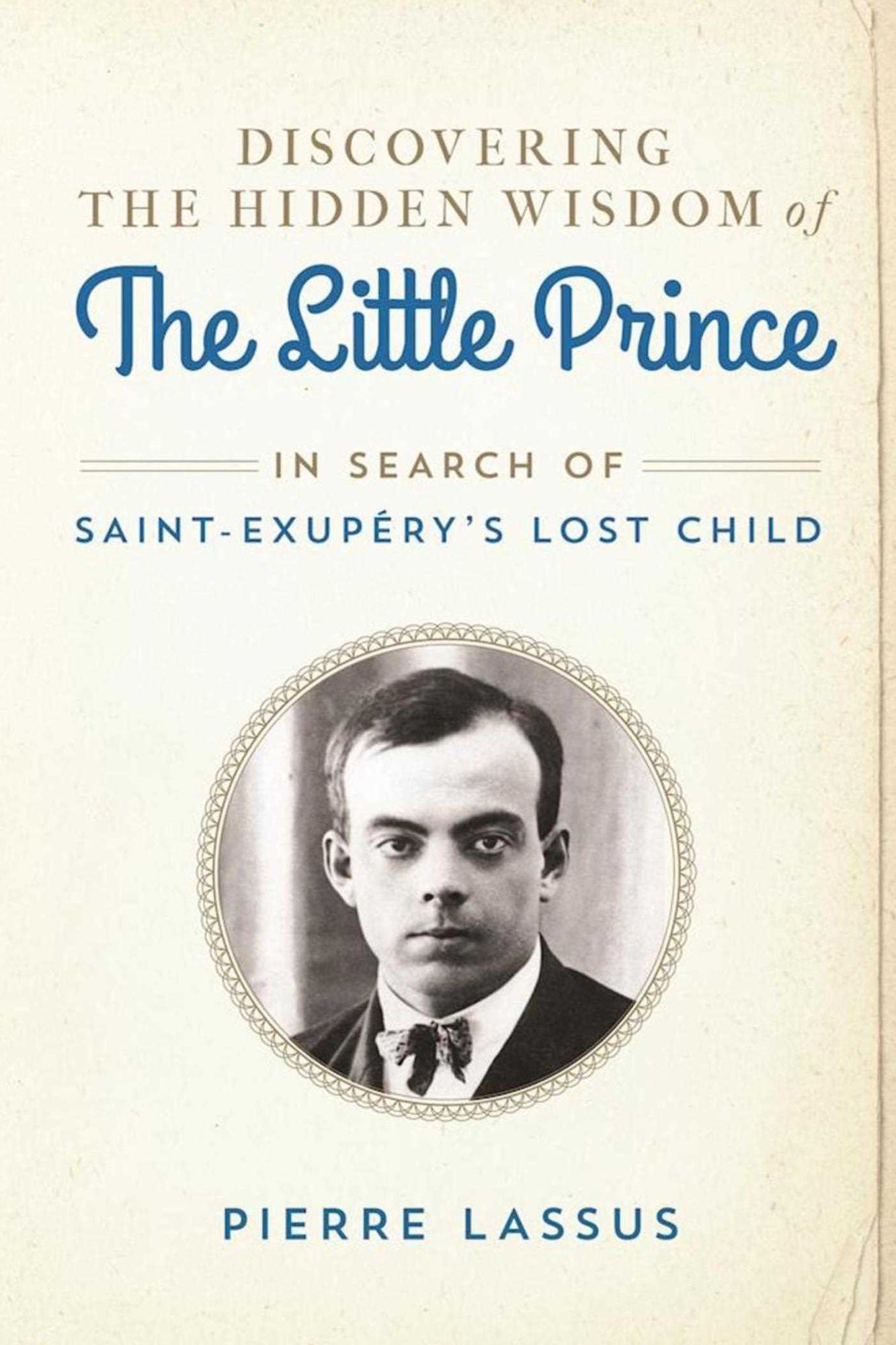 Discovering the Hidden Wisdom of The Little Prince: In Search of Saint-Exupery's Lost Child