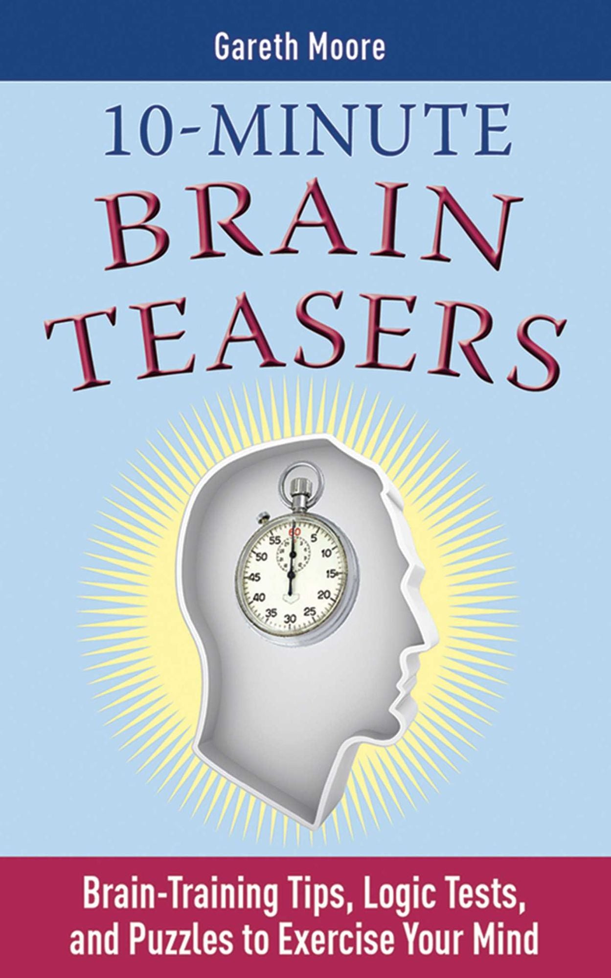 10-Minute Brain Teasers: Brain-Training Tips, Logic Tests, and Puzzles to Exercise Your Mind