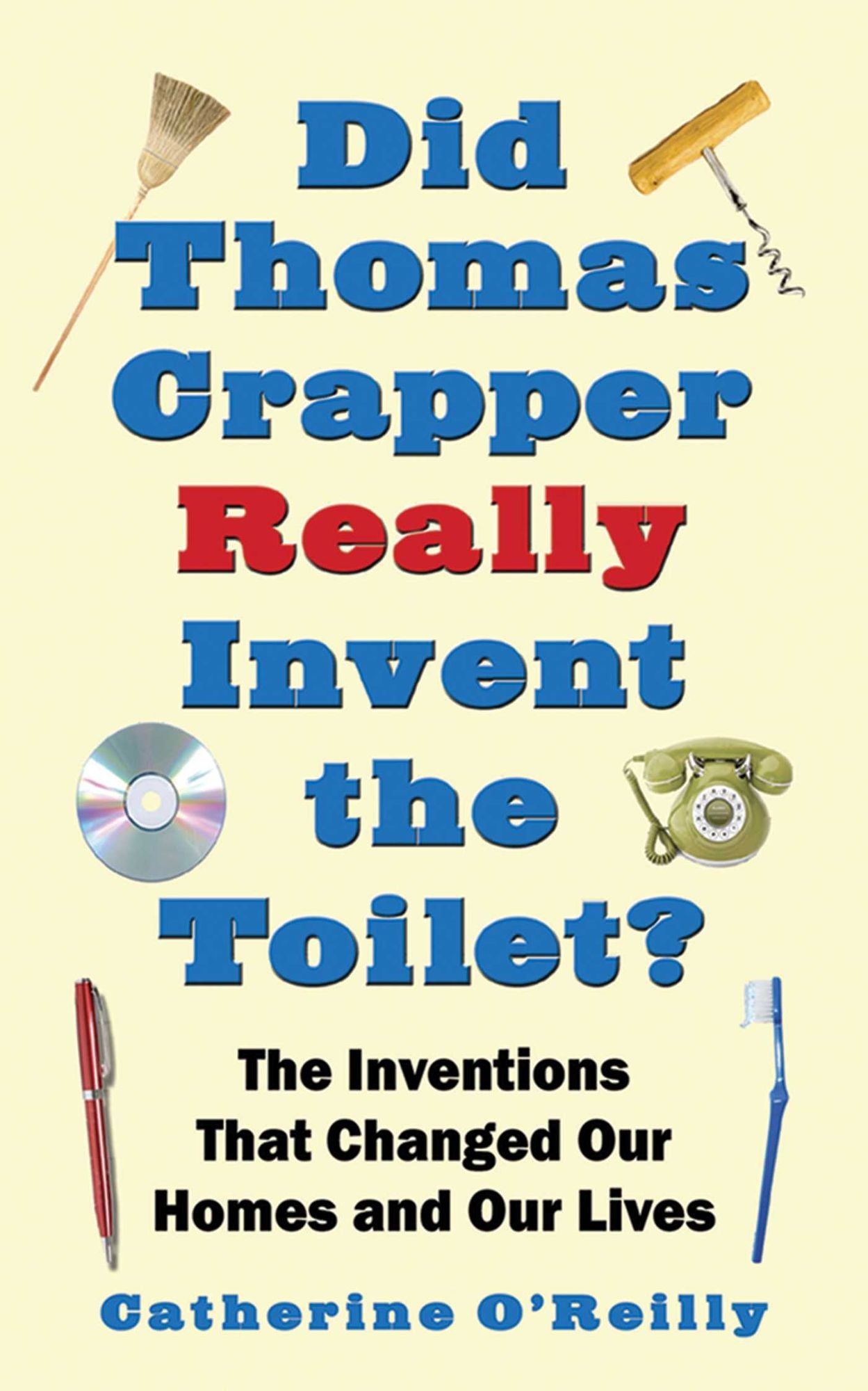 Did Thomas Crapper Really Invent the Toilet?: The Inventions That Changed Our Homes and Our Lives
