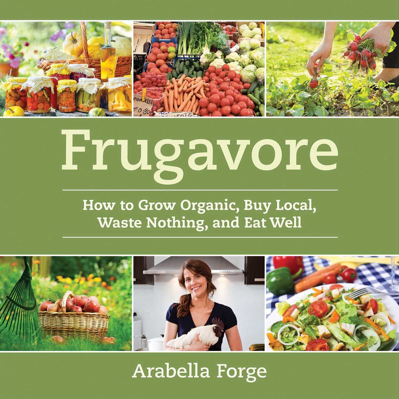 Frugavore: How to Grow Organic Buy Local Waste Nothing and Eat Well