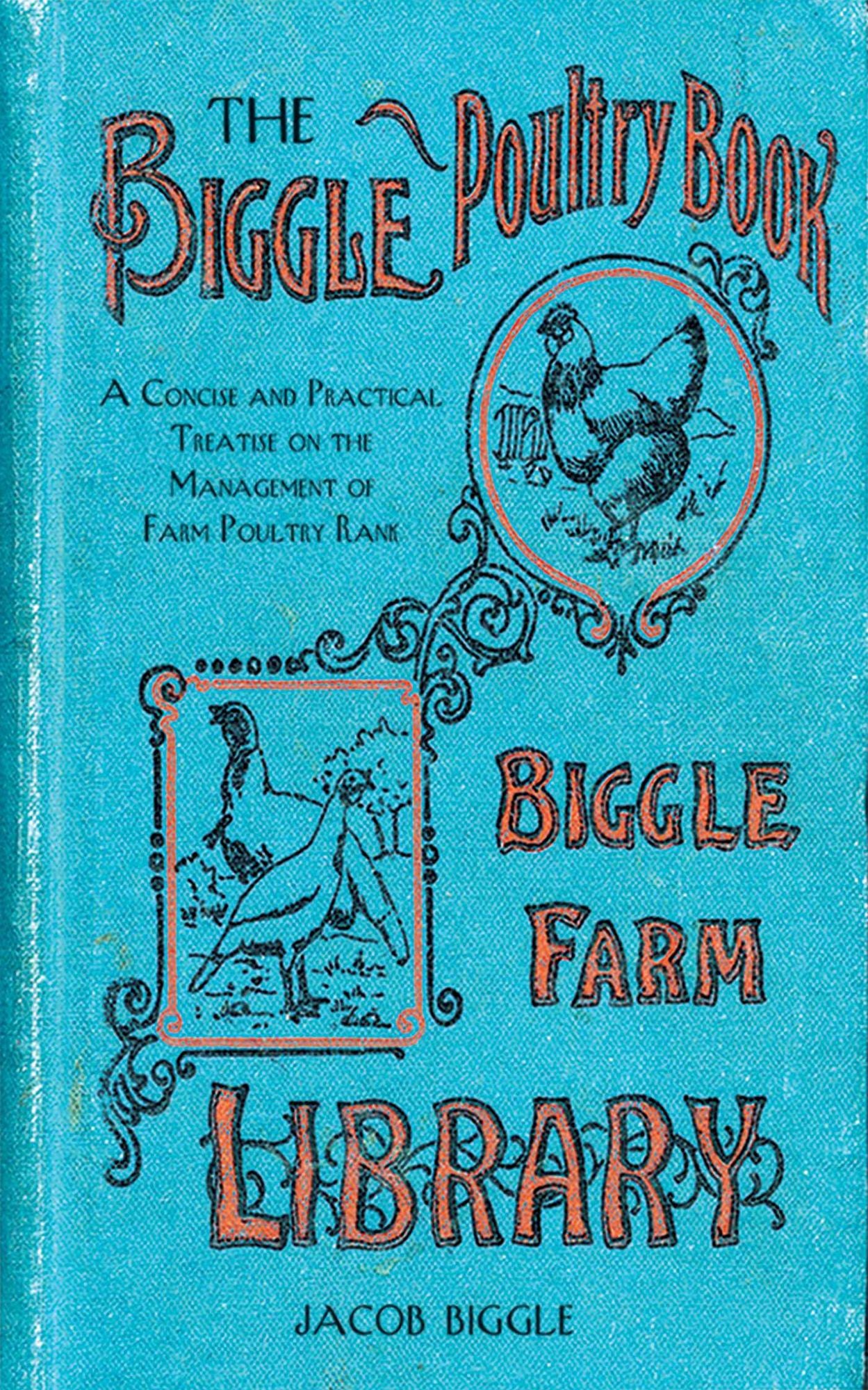 The Biggle Poultry Book: A Concise and Practical Treatise on the Management of Farm Poultry