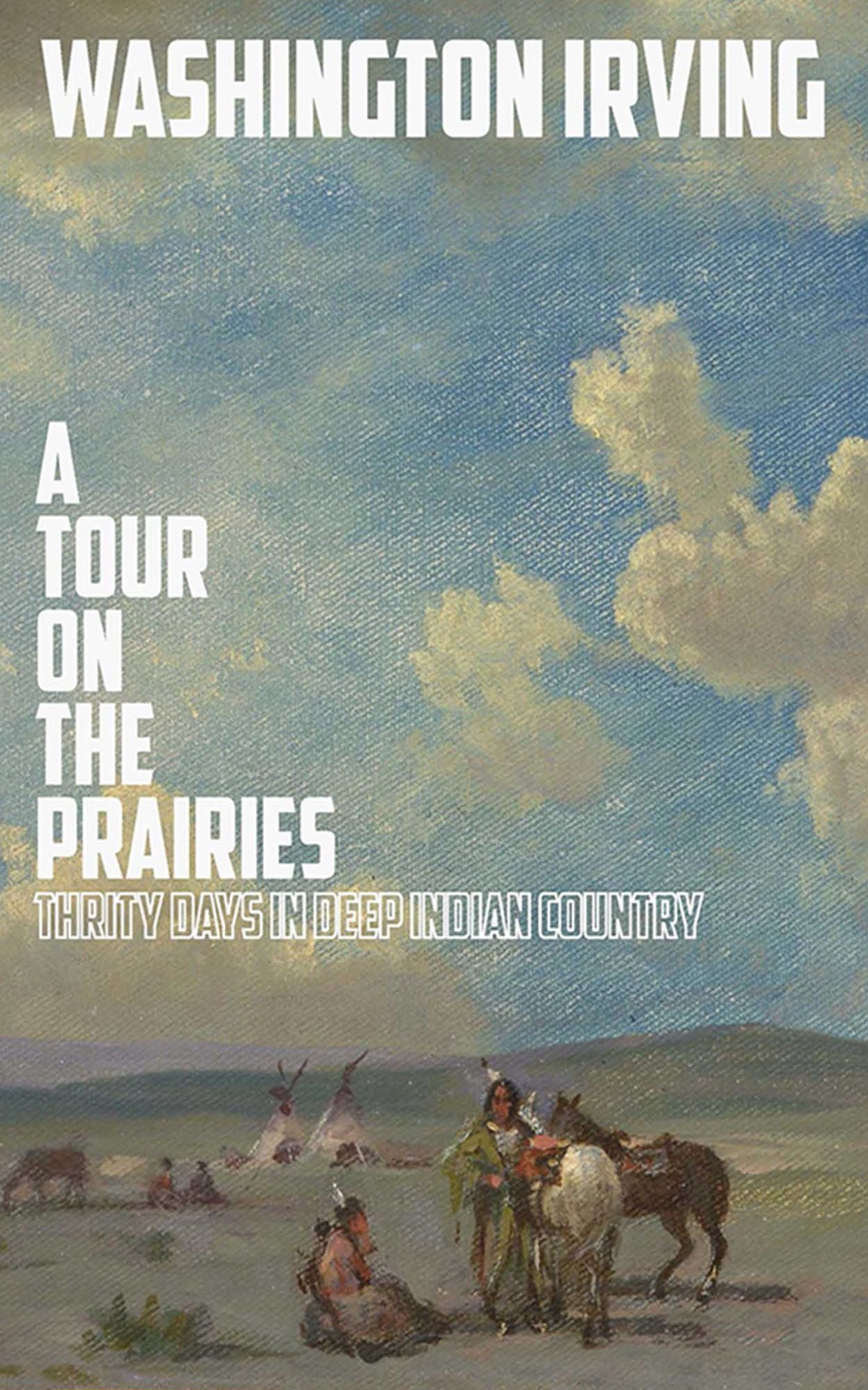 A Tour on the Prairies: An Account of Thirty Days in Deep Indian Country