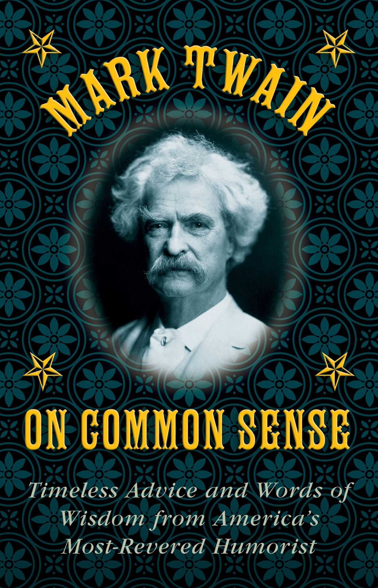 Mark Twain on Common Sense: Timeless Advice and Words of Wisdom from America's Most-Revered Humorist