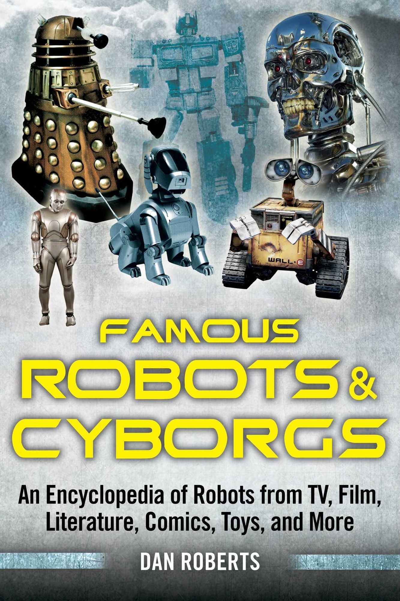 Famous Robots and Cyborgs: An Encyclopedia of Robots from TV, Film, Literature, Comics, Toys, and More