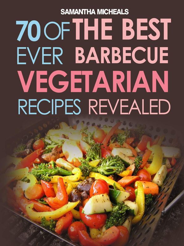 BBQ Recipe:70 Of The Best Ever Barbecue Vegetarian Recipes...Revealed!