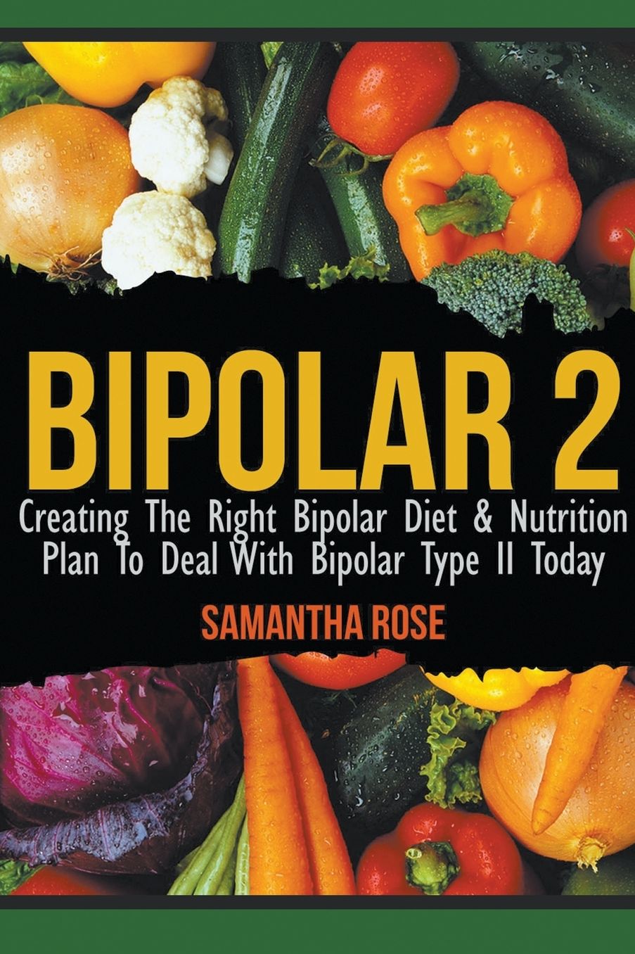 Bipolar 2: Creating The Right Bipolar Diet & Nutritional Plan to Deal with Bipolar Type II Today