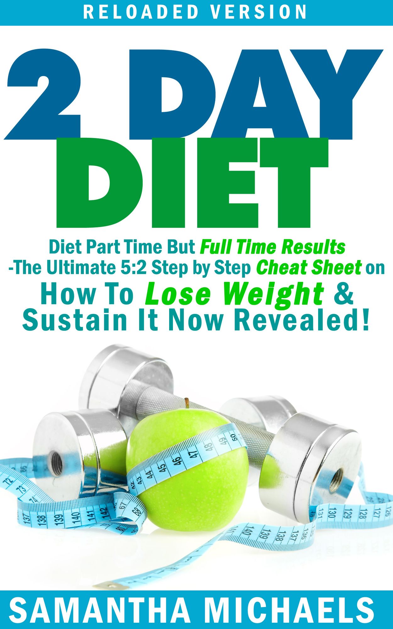 2 Day Diet : Diet Part Time But Full Time Results: The Ultimate 5:2 Step by Step Cheat Sheet on How To Lose Weight & Sustain It Now Revealed! -Reloaded Version