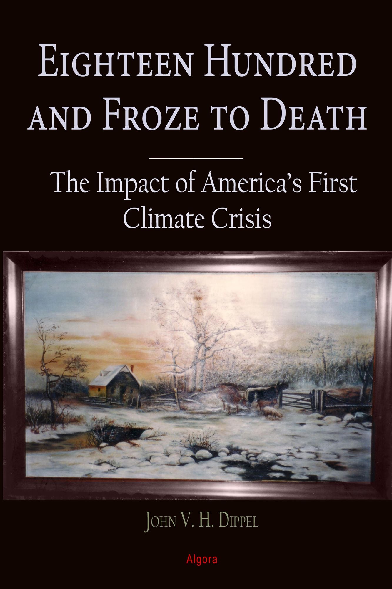 Eighteen Hundred and Froze to Death: The Impact of America's First Climate Crisis