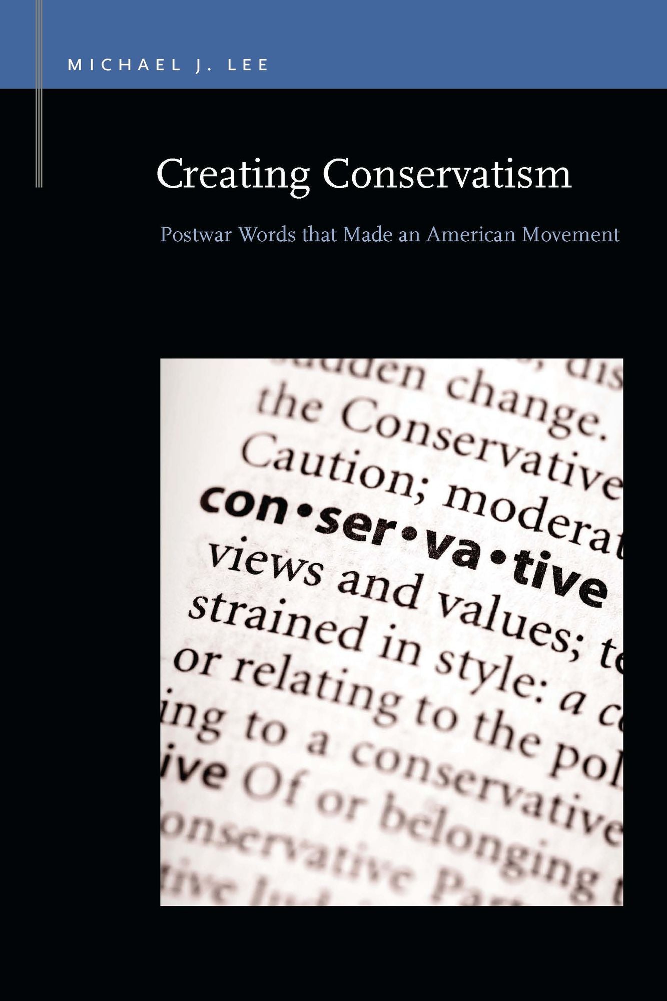 Creating Conservatism: Postwar Words that Made an American Movement