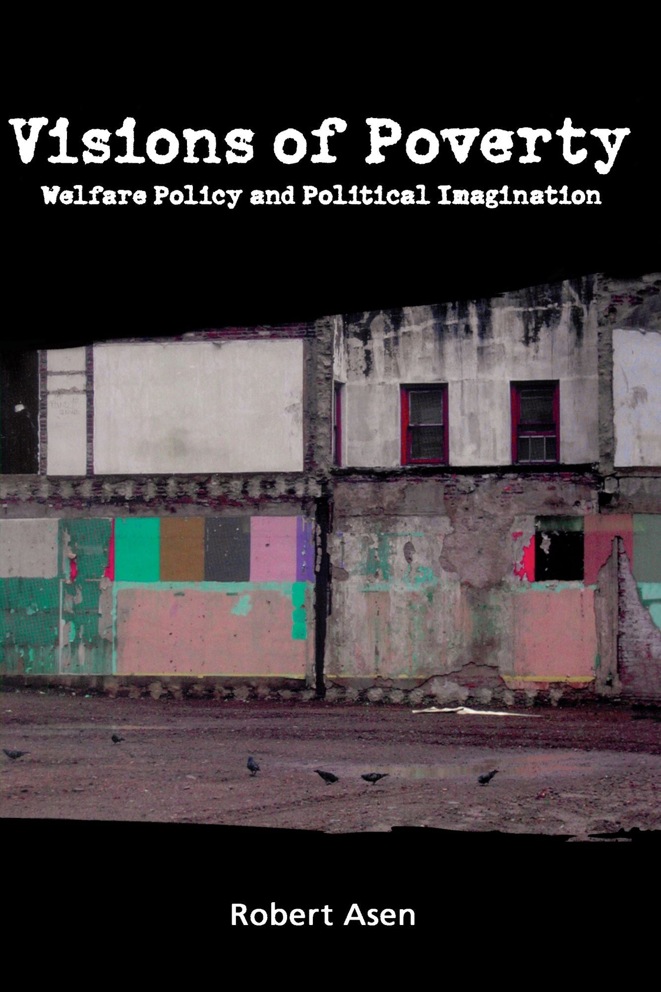 Visions of Poverty: Welfare Policy and Political Imagination
