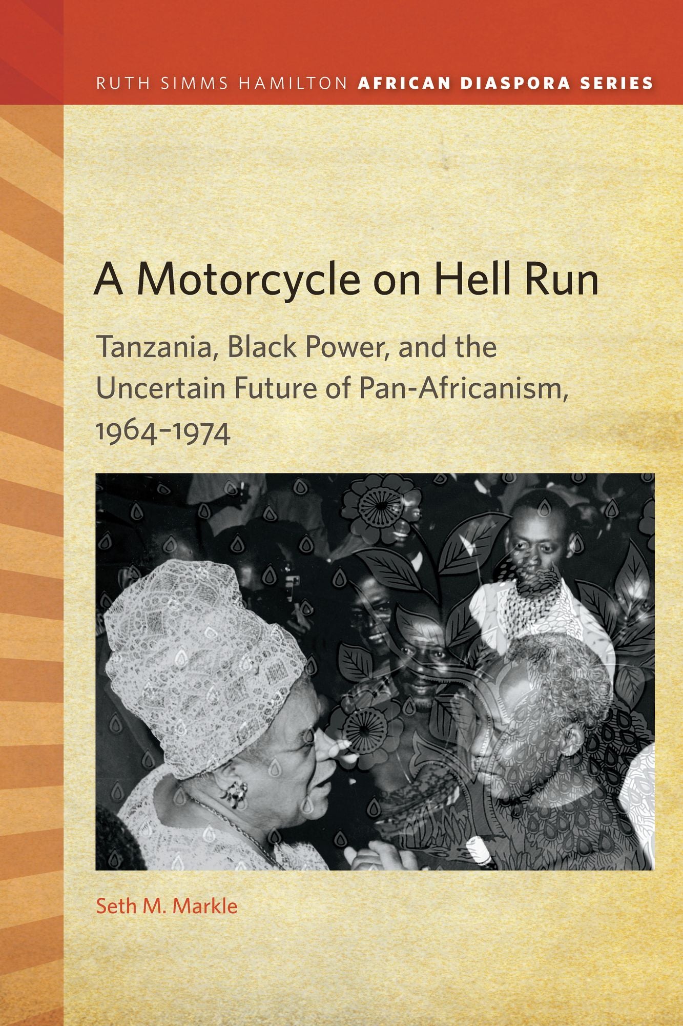 A Motorcycle on Hell Run: Tanzania, Black Power, and the Uncertain Future of Pan-Africanism, 1964-1974