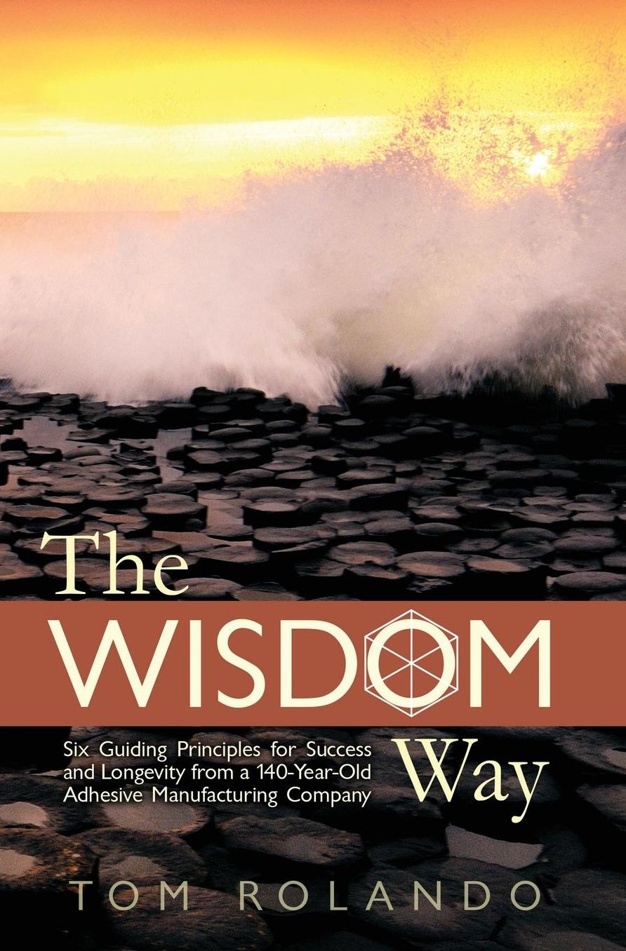 The Wisdom Way: Six Guiding Principles for Success and Longevity from a 140-Year-Old Adhesive Manufacturing Company