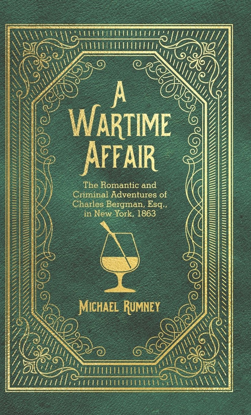 A Wartime Affair: The Romantic and Criminal Adventures of Charles Bergman, Esq., in New York, 1863