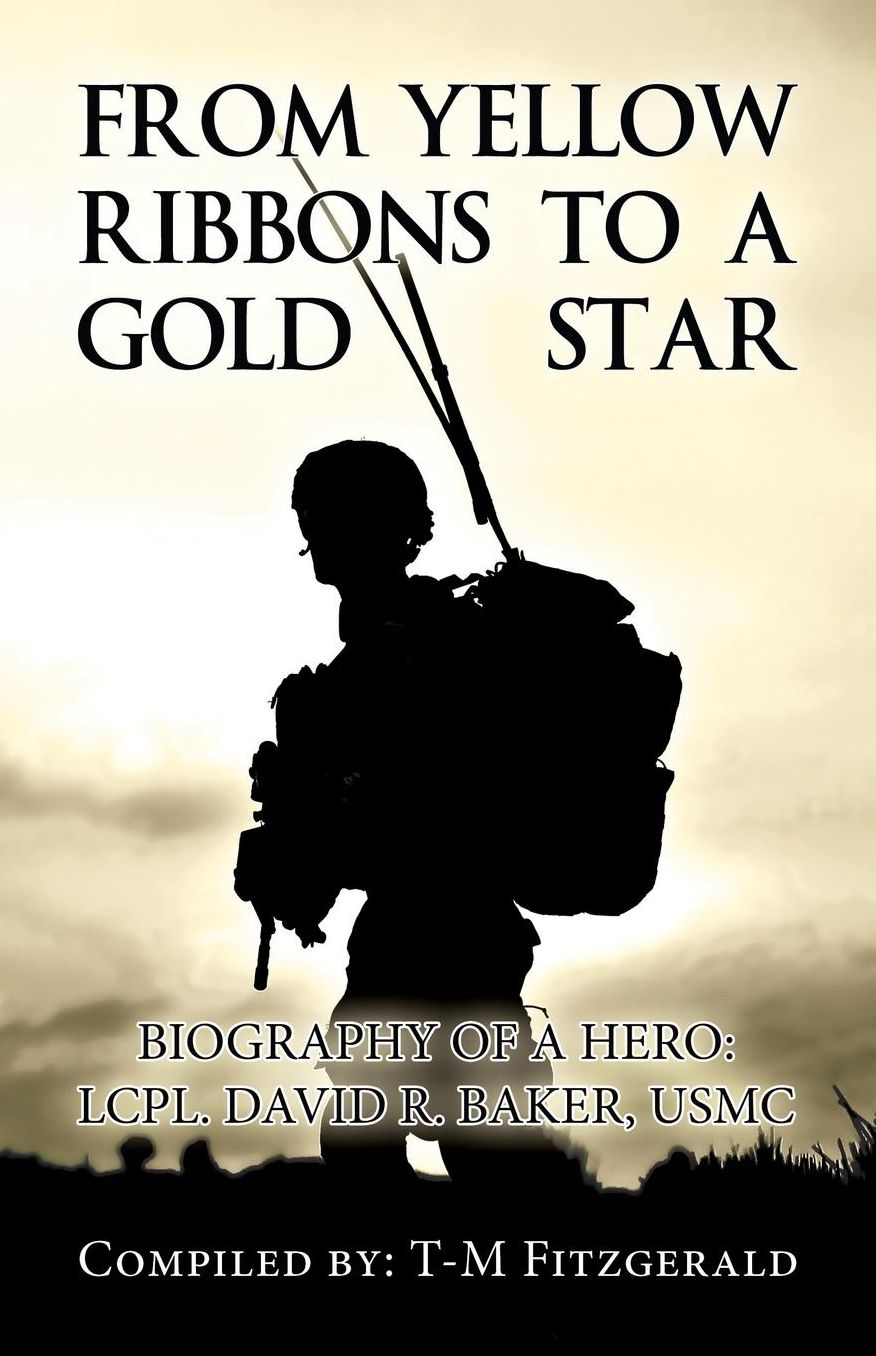 From Yellow Ribbons to a Gold Star: Biography of a Hero: Lcpl. David R. Baker, USMC