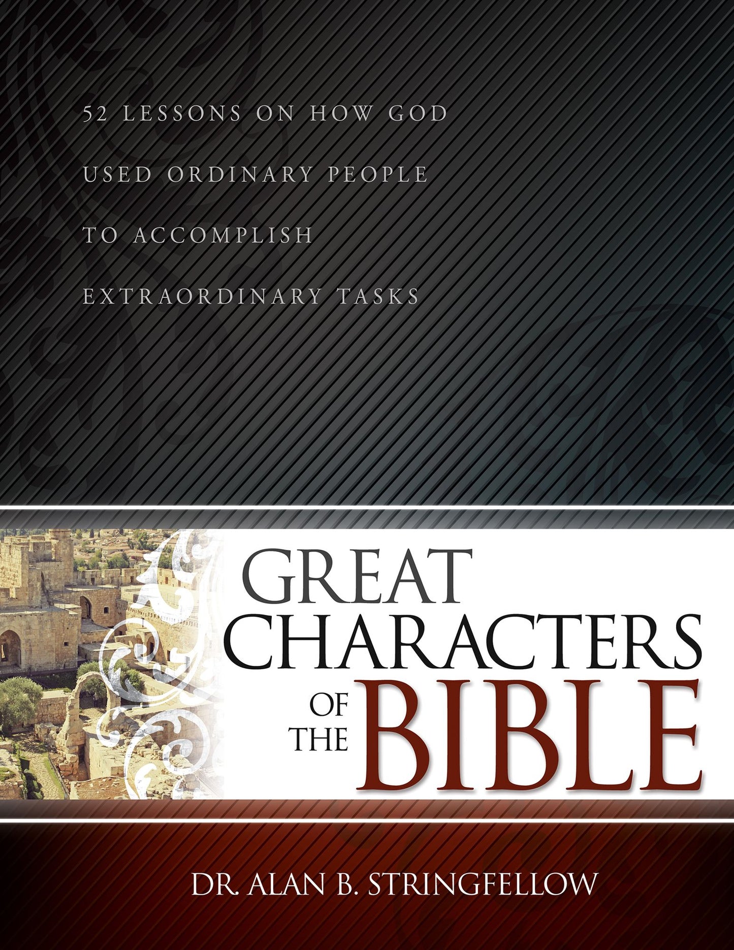 Great Characters Of The Bible: 52 Lessons on How God Used Ordinary People to Accomplish Extraordinary Tasks
