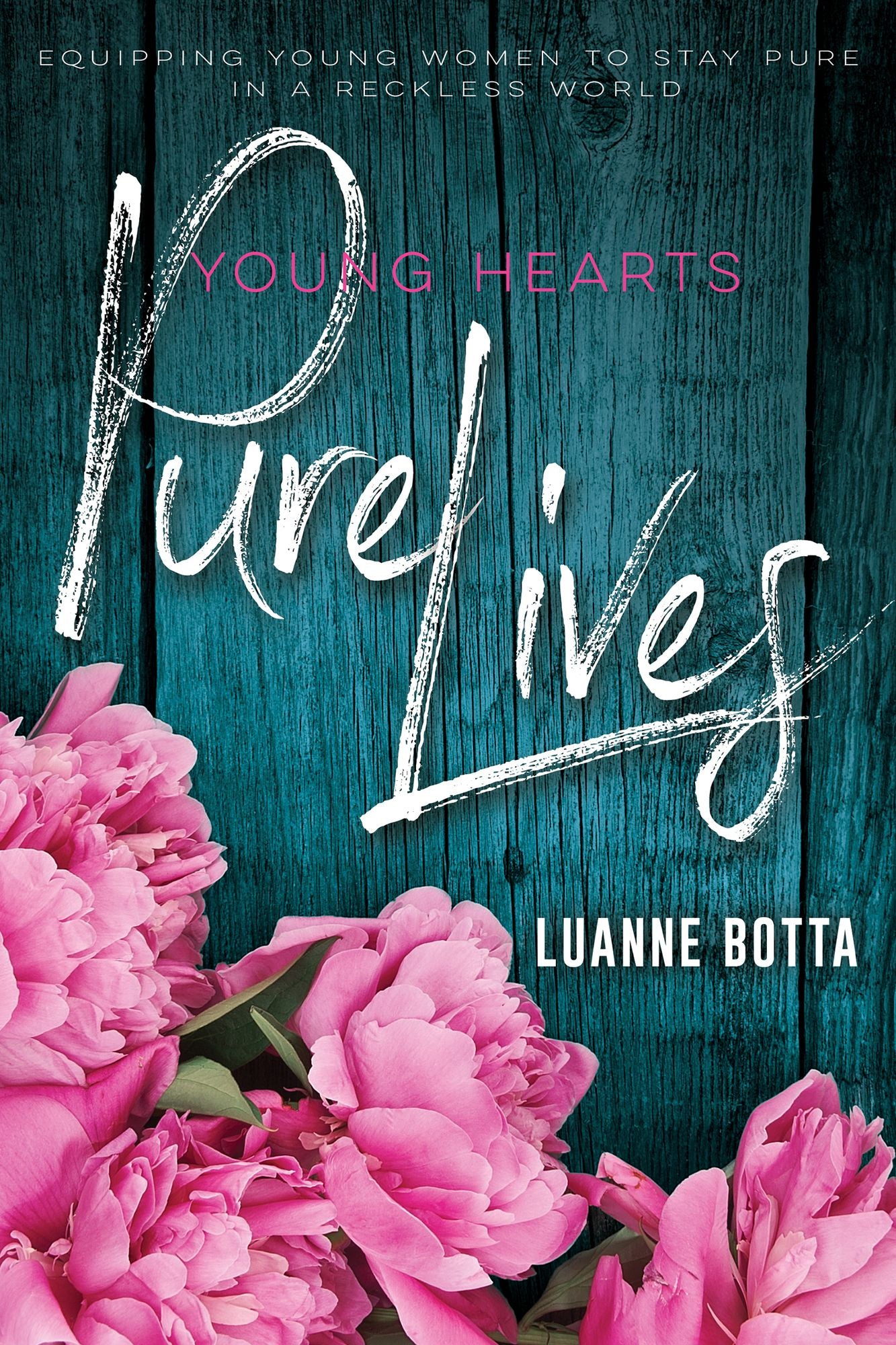 Young Hearts, Pure Lives: Equipping Young Women to Stay Pure in a Reckless World