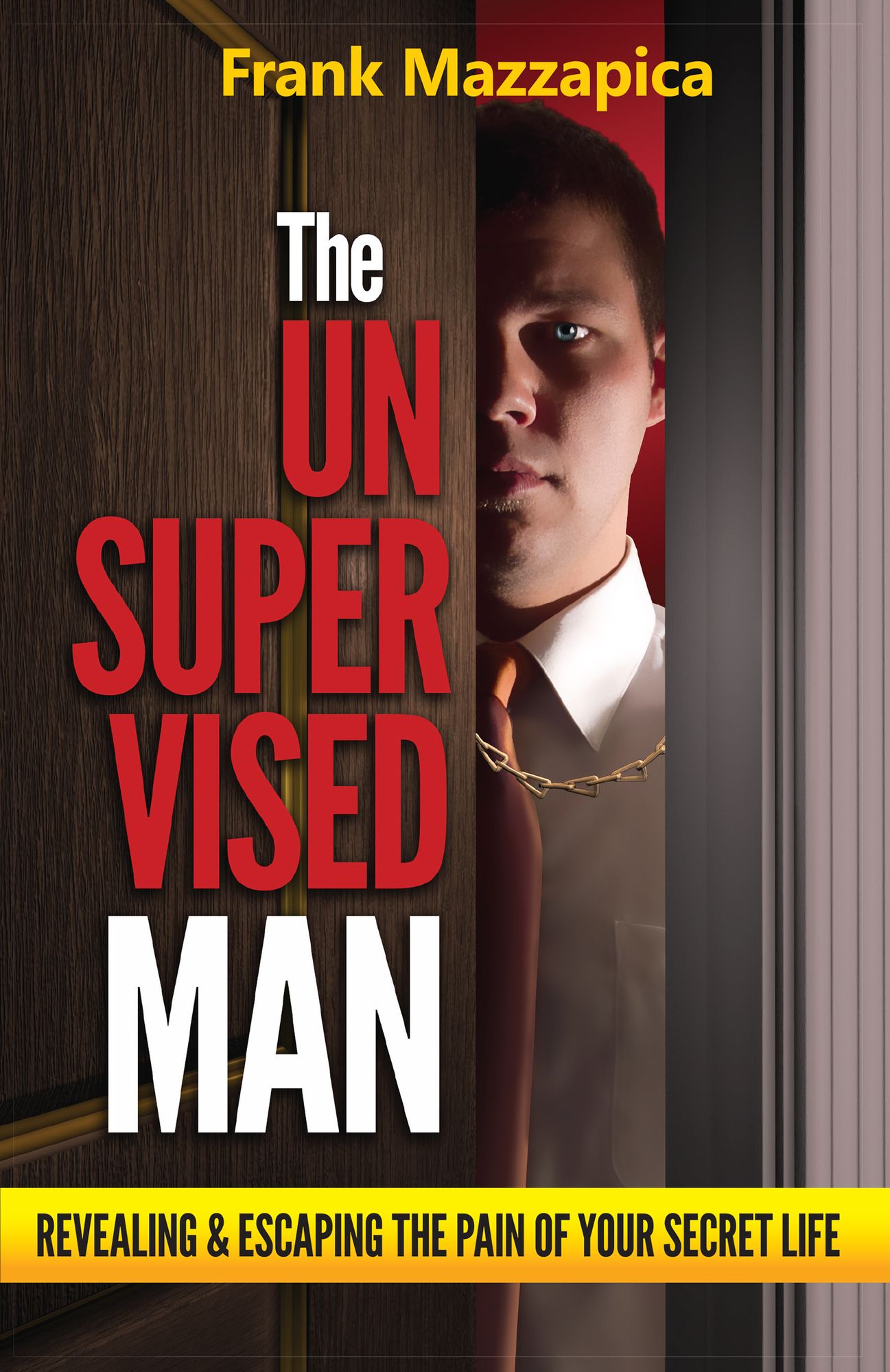 Unsupervised Man, The: Revealing & Escaping The Pain Of Your Secret Life