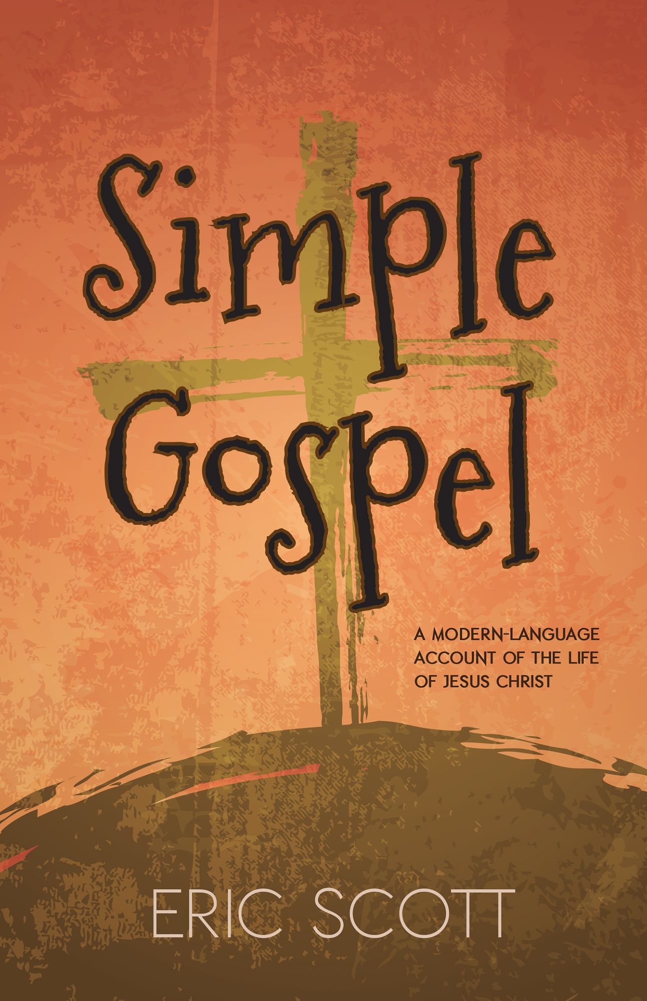 Simple Gospel: A Modern Language Account of the Life of Jesus Christ