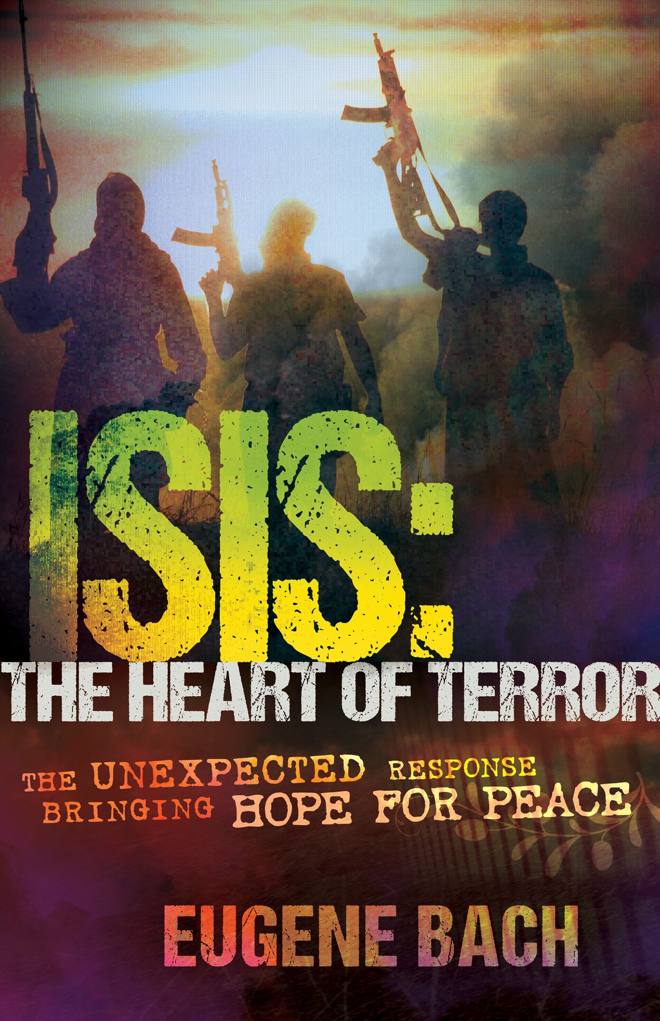 ISIS, The Heart of Terror: The Unexpected Response Bringing Hope For Peace