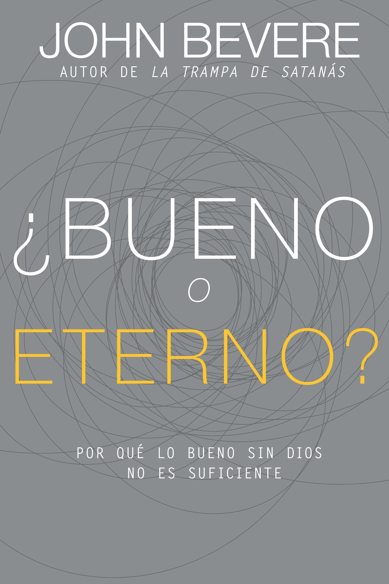 ¿Bueno o eterno?: Por qué lo bueno sin Dios no es suficiente