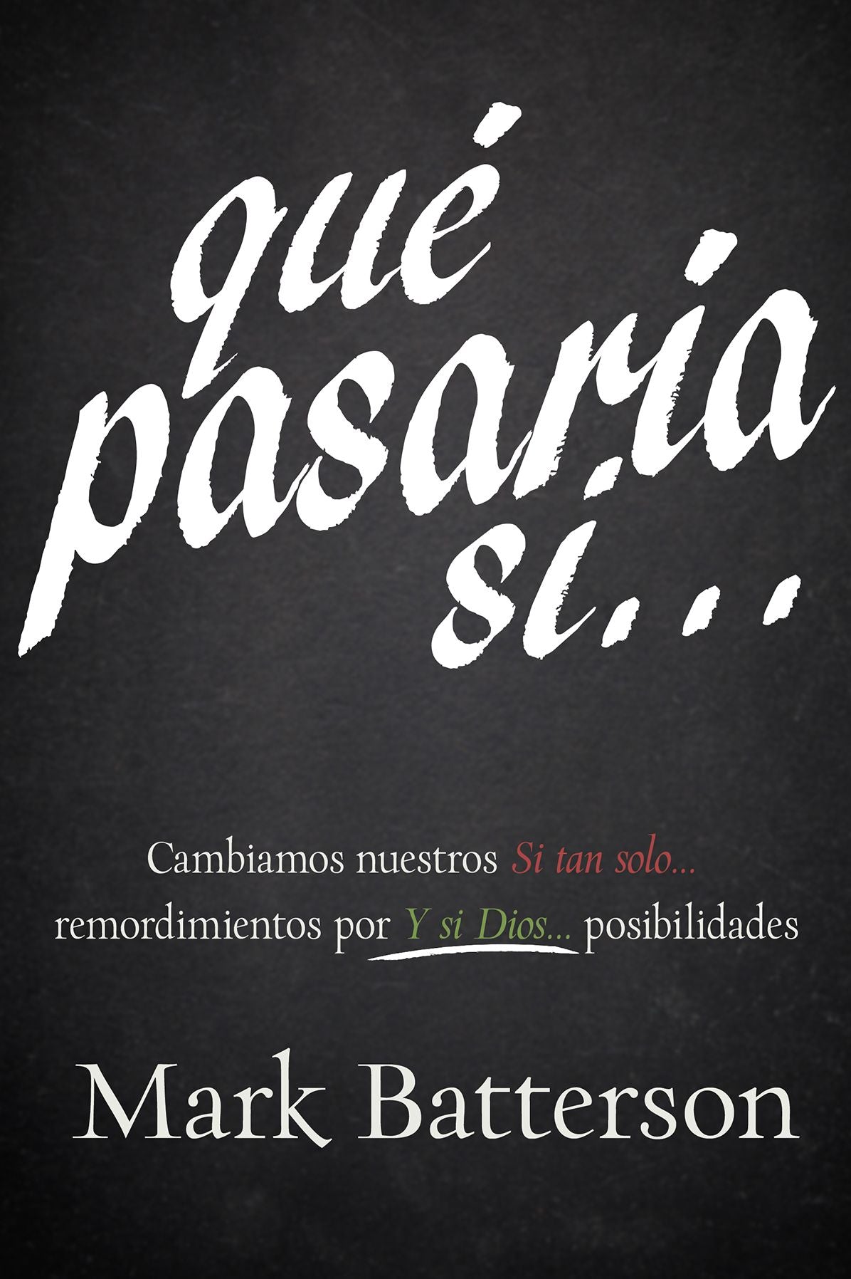 Qué Pasaría Si?: Cambiamos nuestros "Si tan solo..." remordimientos por "Y si Dios" posibilidades