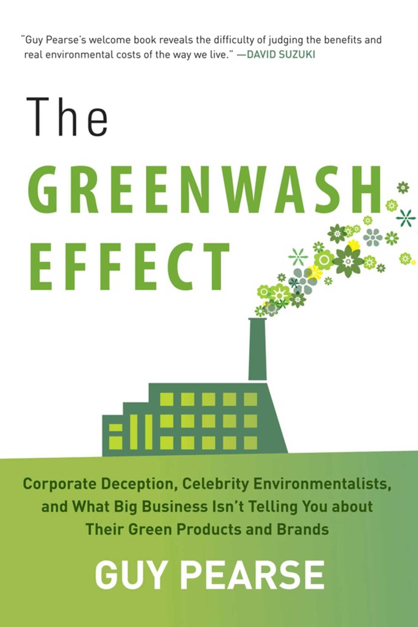 The Greenwash Effect: Corporate Deception, Celebrity Environmentalists, and What Big Business Isn't Telling You about Their Green Products and Brands