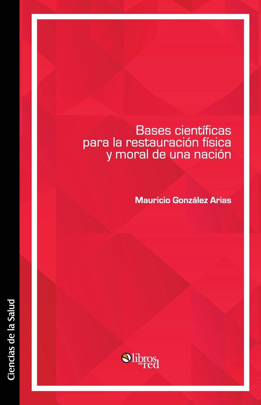 Bases cientificas para la restauracion fisica y moral de una nacion