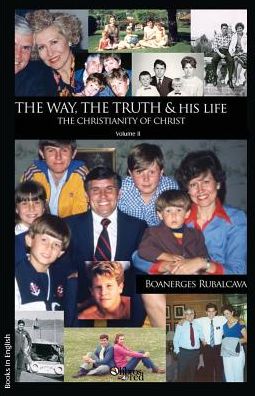 The Way, the Truth and his Life. The Christianity of Christ. Volume II