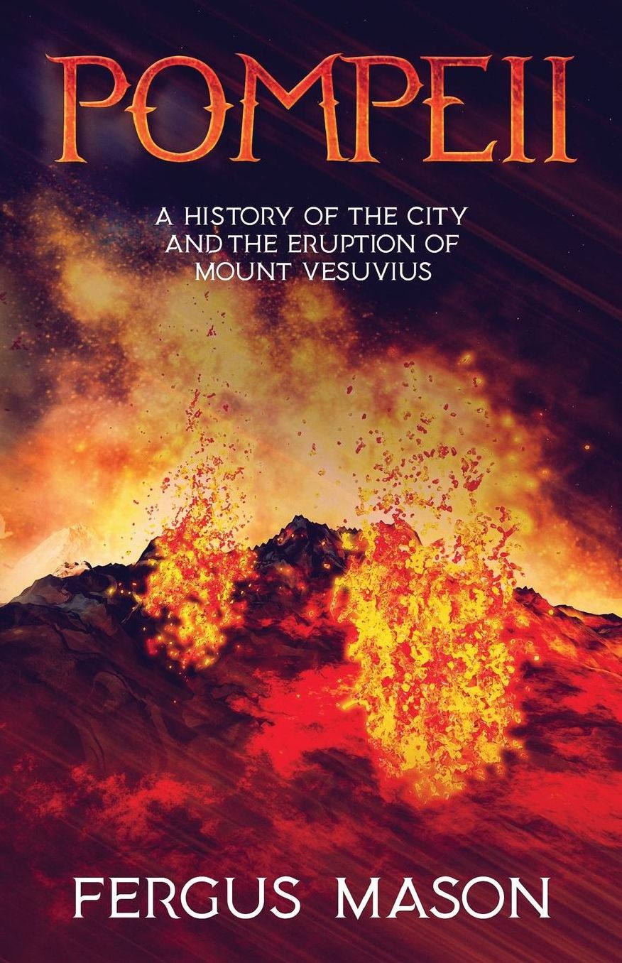 Pompeii: A History of the City and the Eruption of Mount Vesuvius
