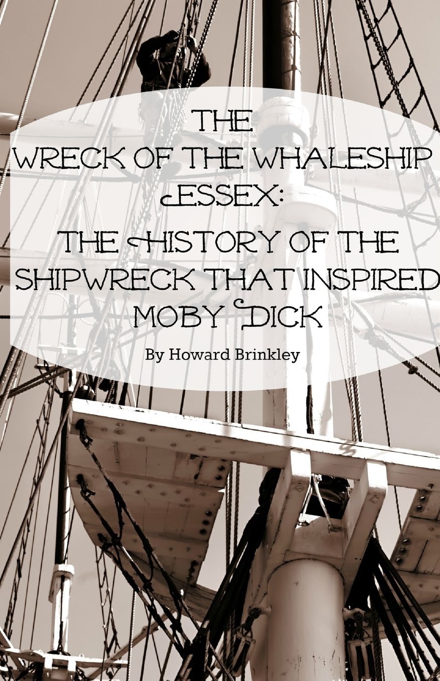 The Wreck of the Whaleship Essex: The History of the Shipwreck That Inspired Moby Dick