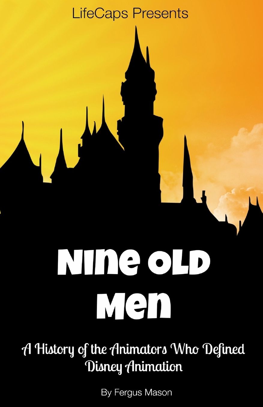 Disney's Nine Old Men: A History of the Animators Who Defined Disney Animation