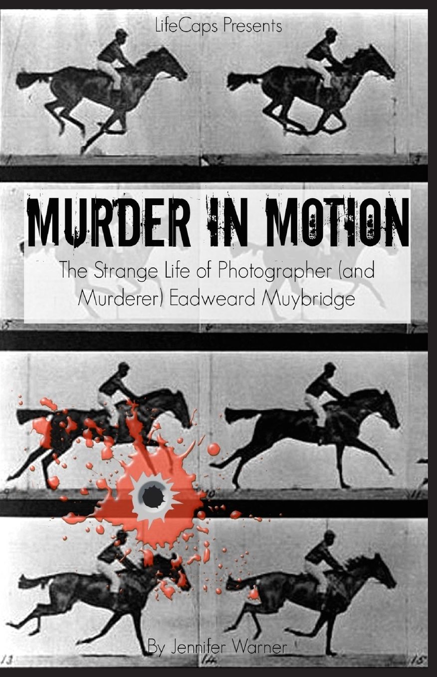 Murder in Motion: The Strange Life of Photographer (and Murderer) Eadweard Muybridge