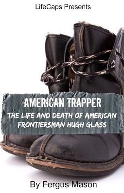 American Trapper: The Life and Death of American Frontiersman Hugh Glass