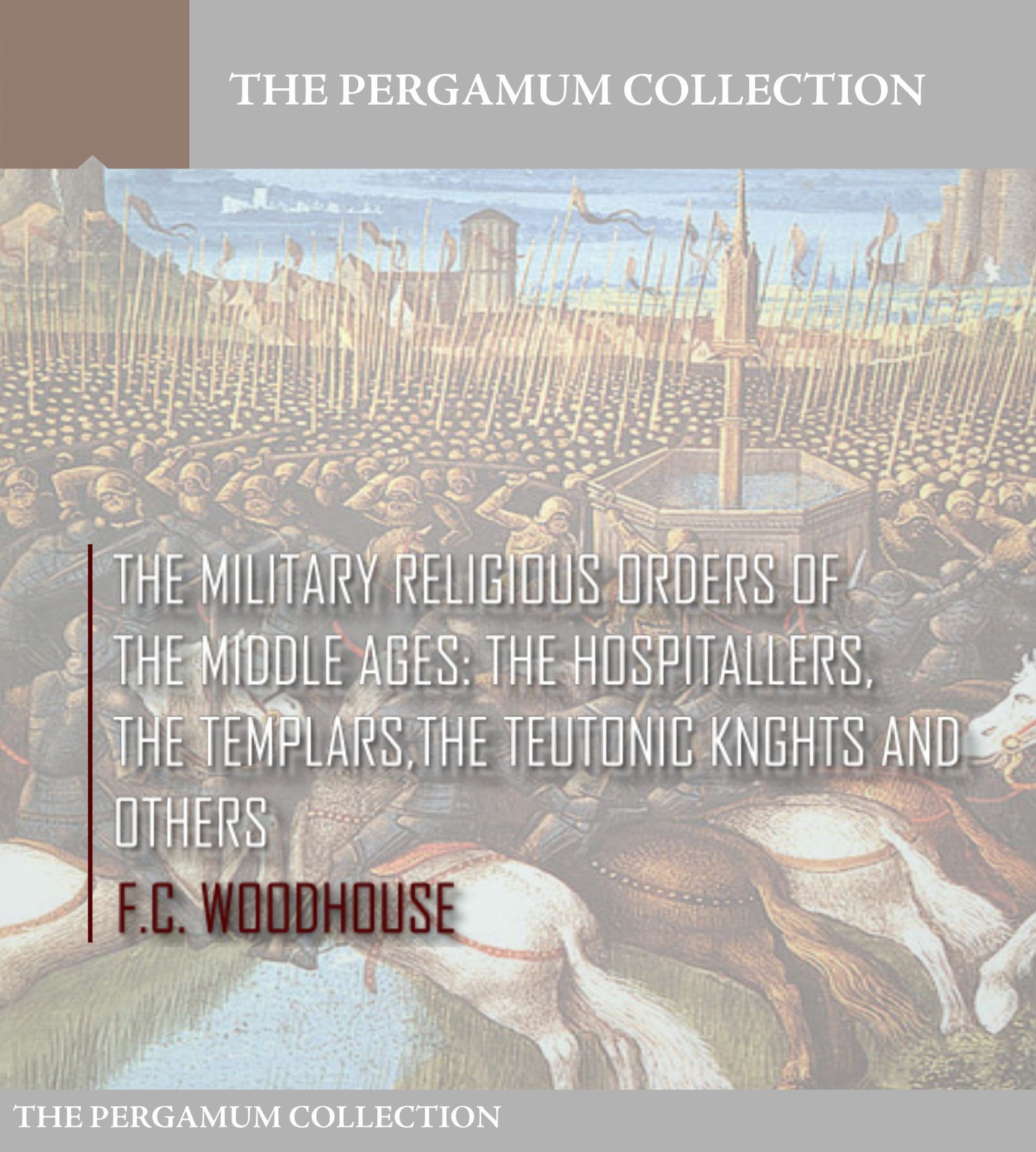The Military Religious Orders of the Middle Ages: The Hospitallers, The Templars, The Teutonic Knights and Others