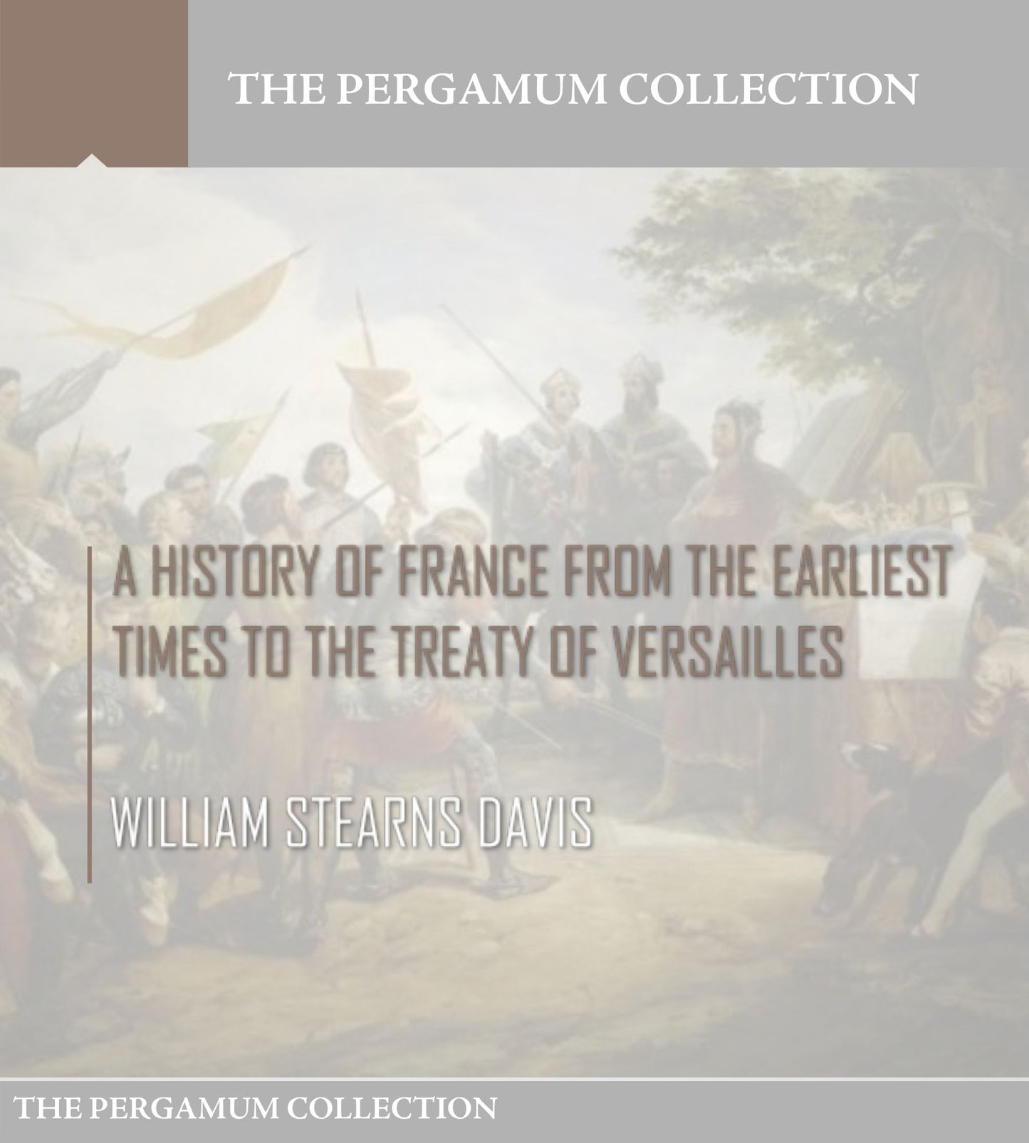 A History of France from the Earliest Times to the Treaty of Versailles