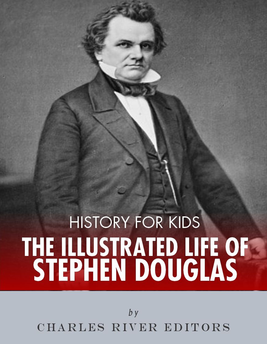 History for Kids: An Illustrated Biography of Stephen Douglas for Children
