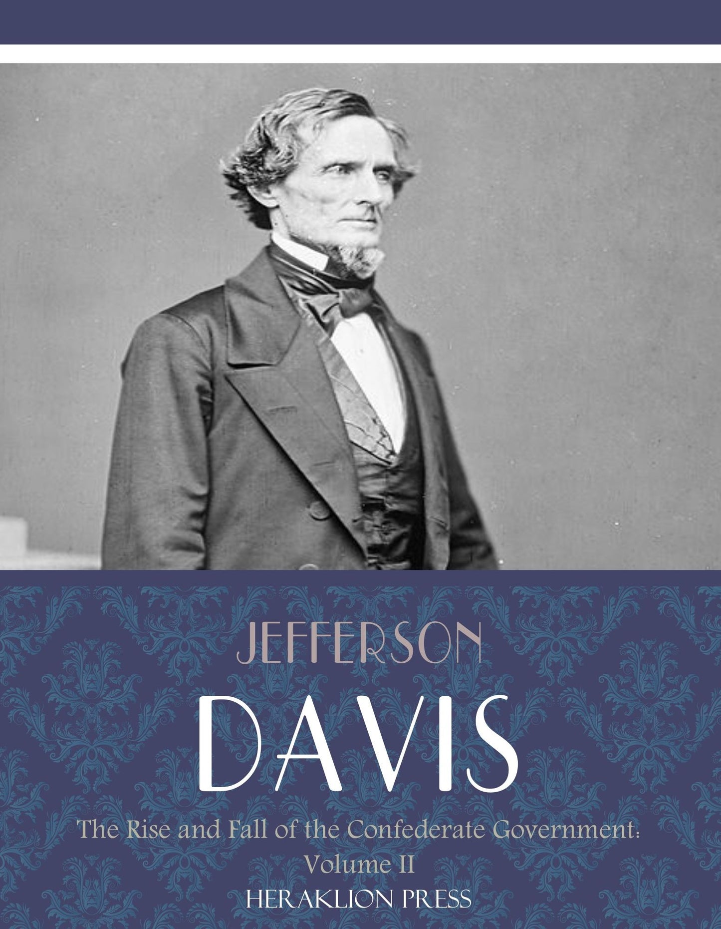 The Rise and Fall of the Confederate Government: Volume II