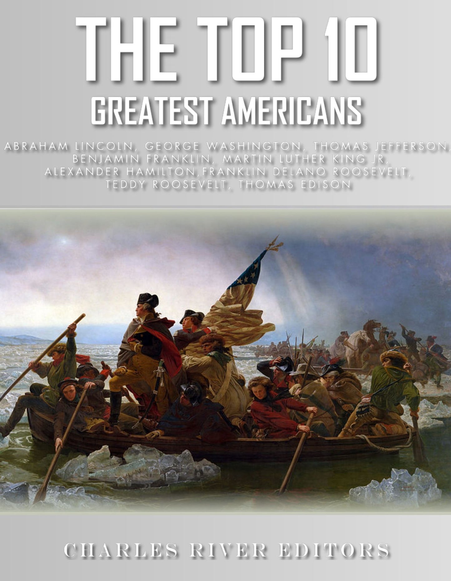 The Top 10 Greatest Americans: George Washington, Thomas Jefferson, Benjamin Franklin, James Madison, Alexander Hamilton, Abraham Lincoln, Thomas Edison, Theodore Roosevelt, Franklin Roosevelt and Martin Luther King Jr.