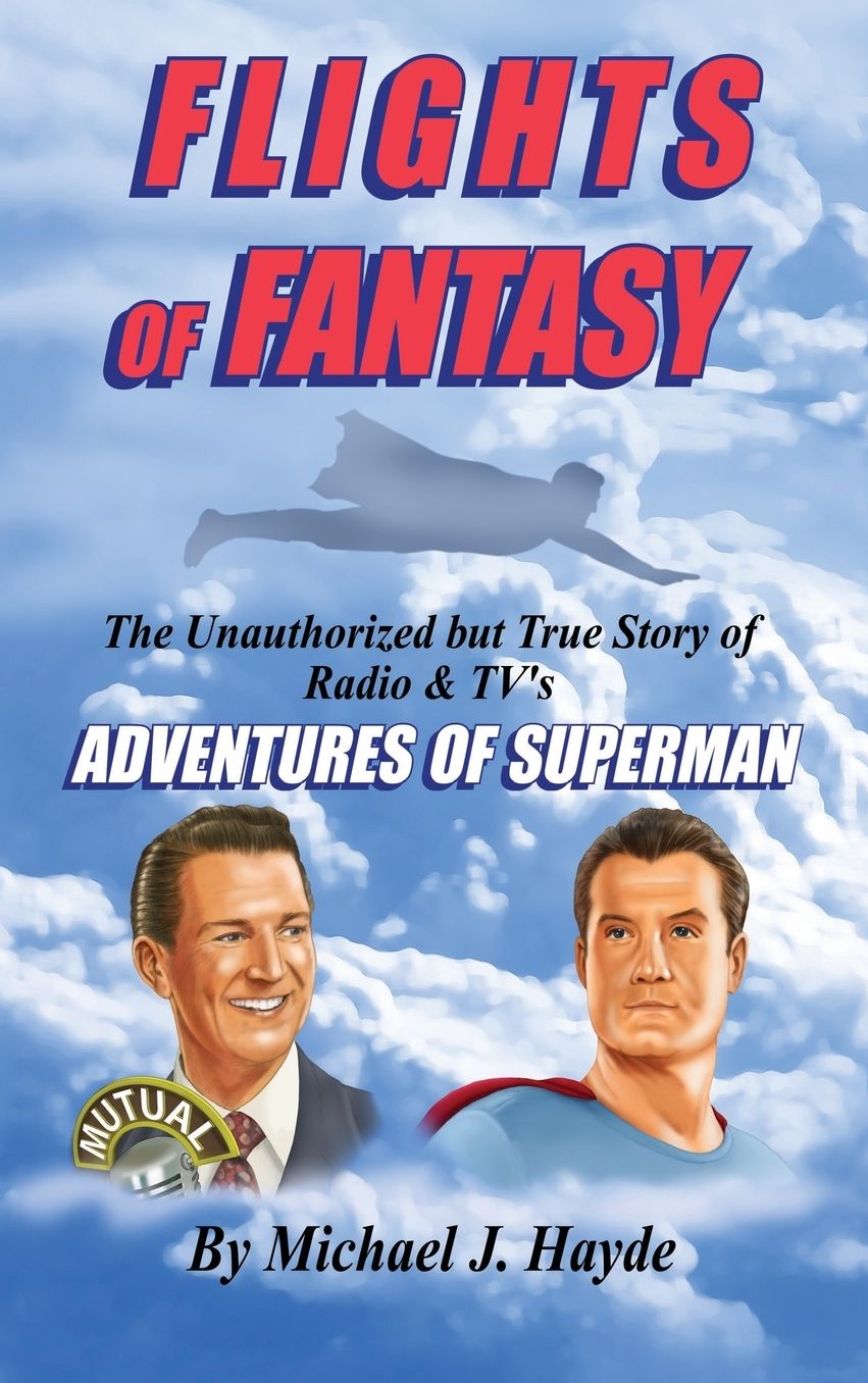 Flights of Fantasy: The Unauthorized But True Story of Radio & TV's "Adventures of Superman"