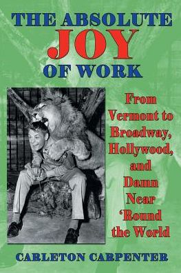 The Absolute Joy of Work: From Vermont to Broadway, Hollywood, and Damn Near 'Round the World
