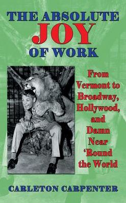 The Absolute Joy of Work: From Vermont to Broadway, Hollywood, and Damn Near 'Round the World (hardback)