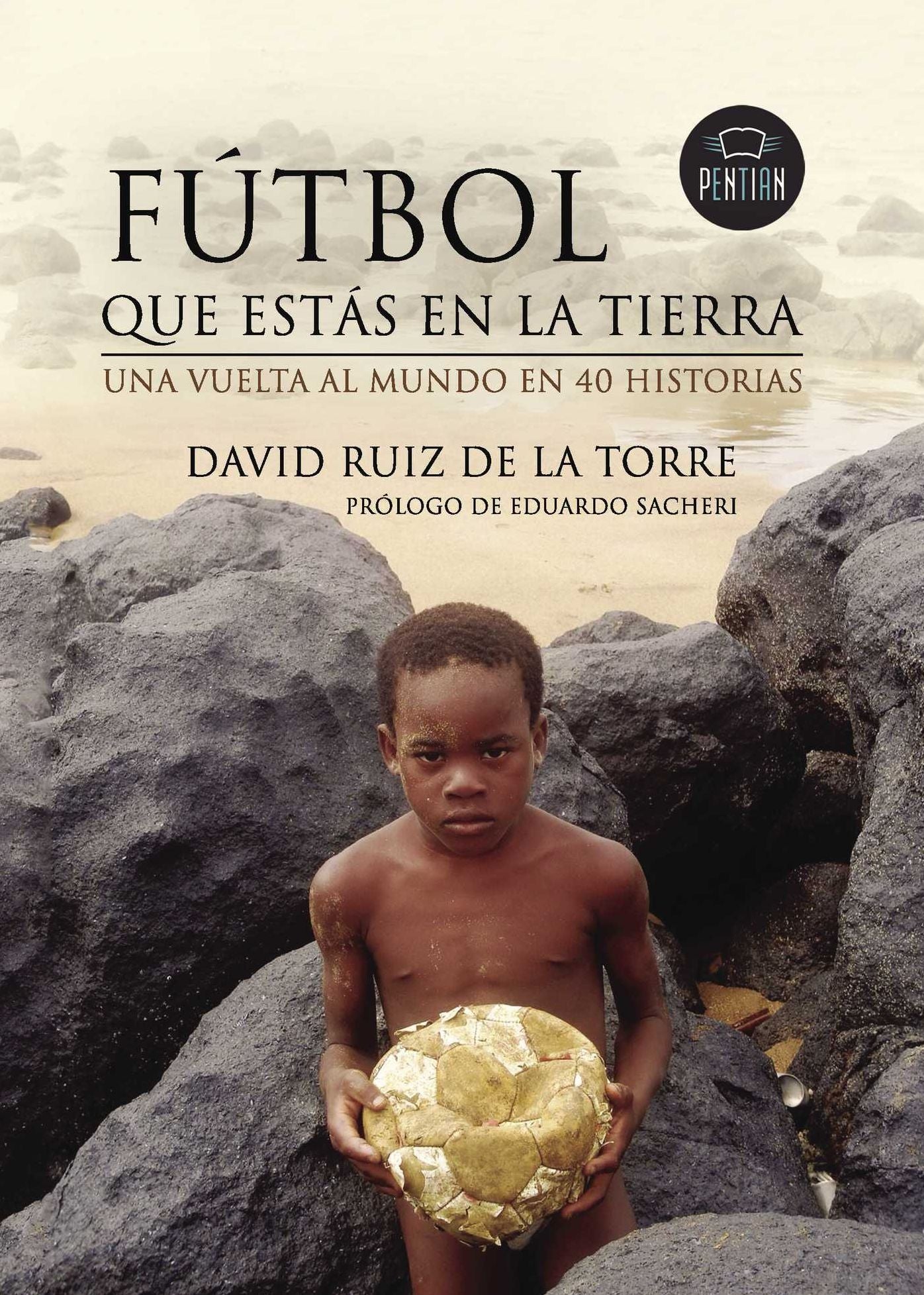 Fútbol que estás en la tierra: Una vuelta al mundo en 40 historias