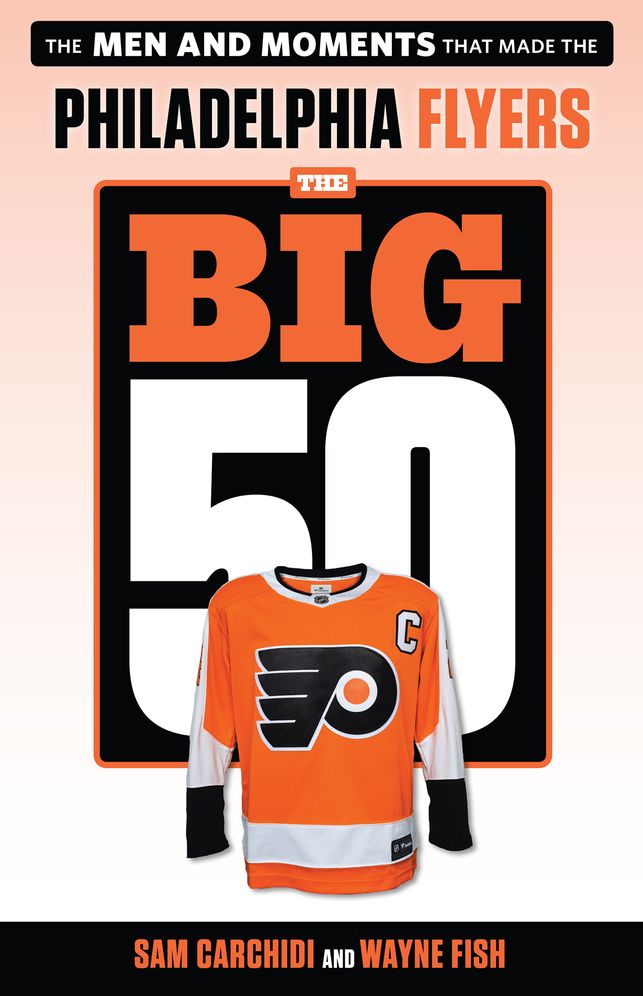 The Big 50 : The Men and Moments That Made the Philadelphia Flyers