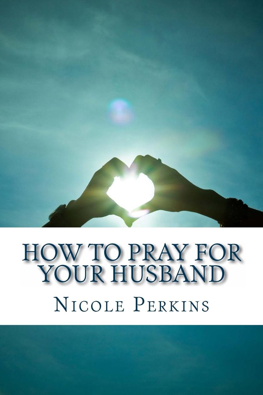 How to Pray for Your Husband: Bless Your Husband Everyday