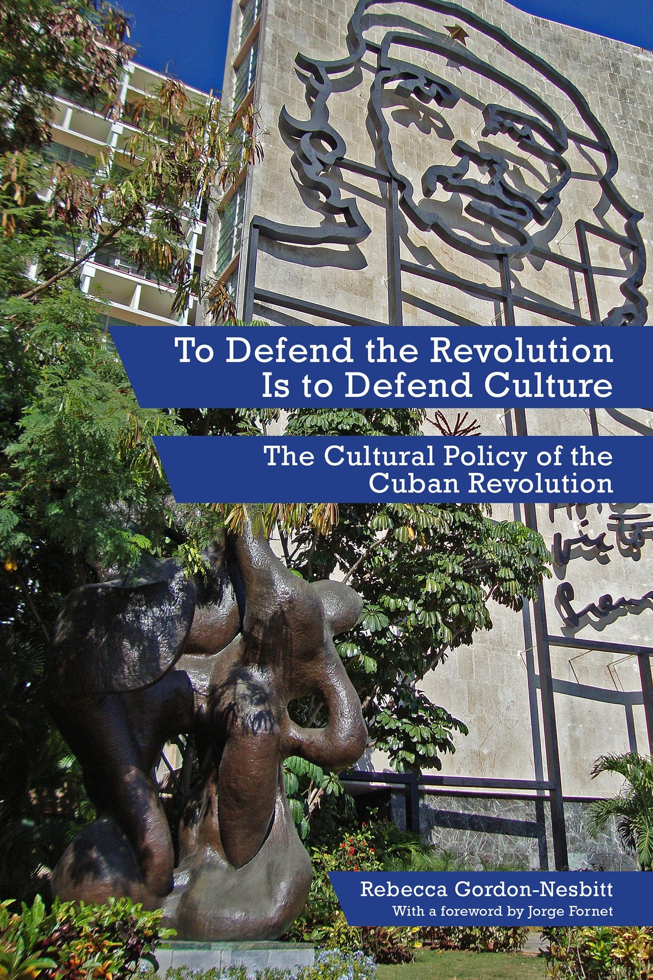 To Defend the Revolution Is to Defend Culture: The Cultural Policy of the Cuban Revolution
