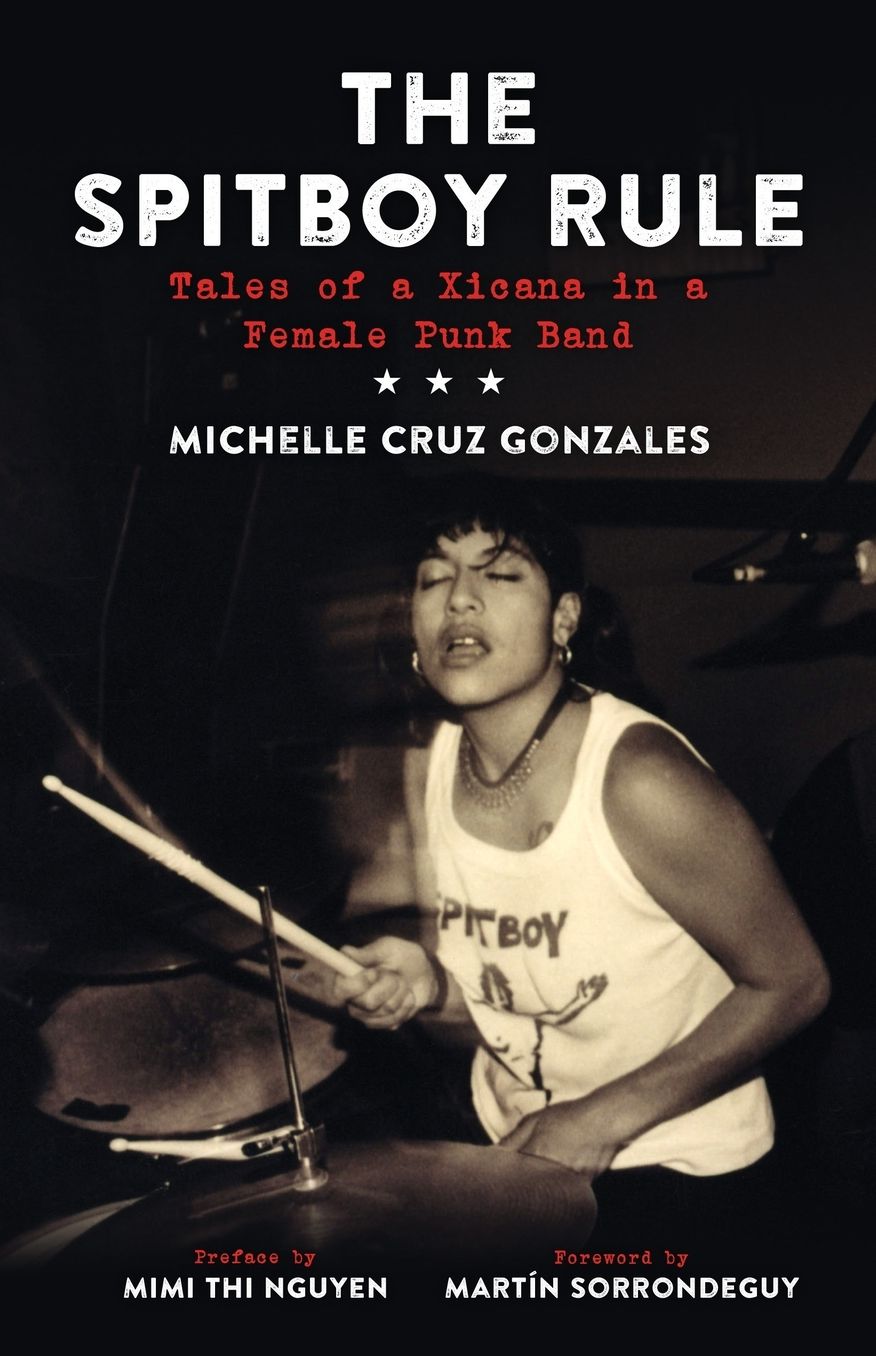The Spitboy Rule: Tales of a Xicana in a Female Punk Band